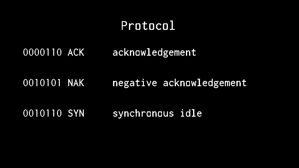 Protocol 0000110 ACK acknowledgement 0010101 NAK negative acknowledgement 0010110 SYN synchronous idle 