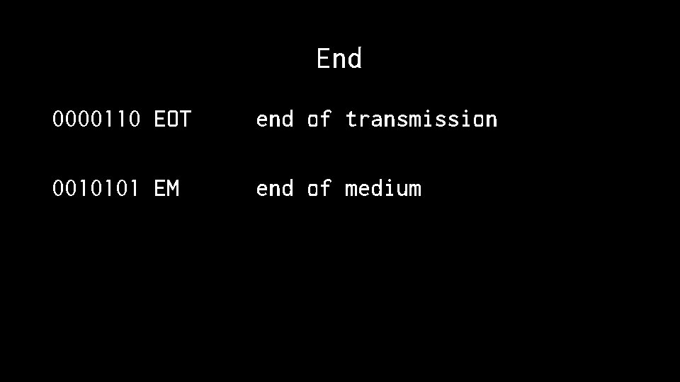 End 0000110 EOT end of transmission 0010101 EM end of medium 