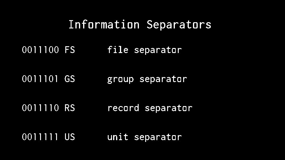 Information Separators 0011100 FS file separator 0011101 GS group separator 0011110 RS record separator