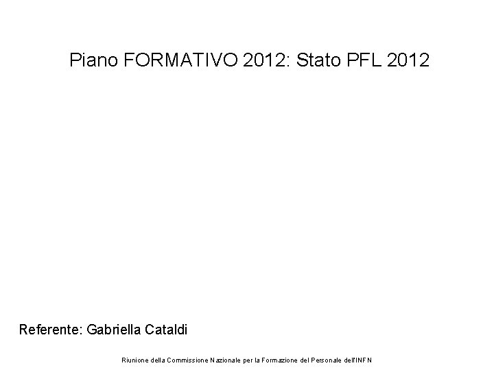 Piano FORMATIVO 2012: Stato PFL 2012 Referente: Gabriella Cataldi Riunione della Commissione Nazionale per