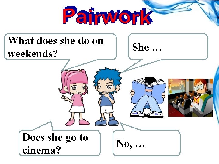 What does she do on weekends? Does she go to cinema? She … No,