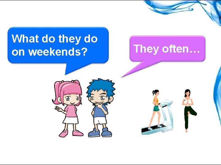 What do they do on weekends? They often… 