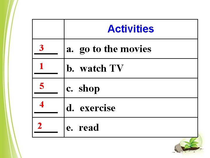 Activities 3 a. go to the movies ____ 1 b. watch TV ____ 5