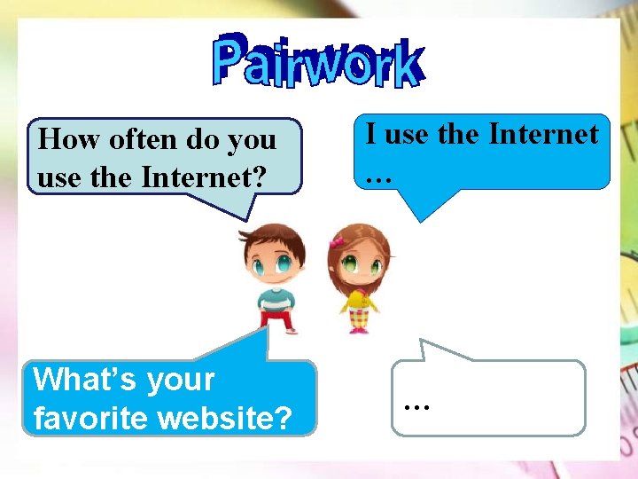 How often do you use the Internet? What’s your favorite website? I use the