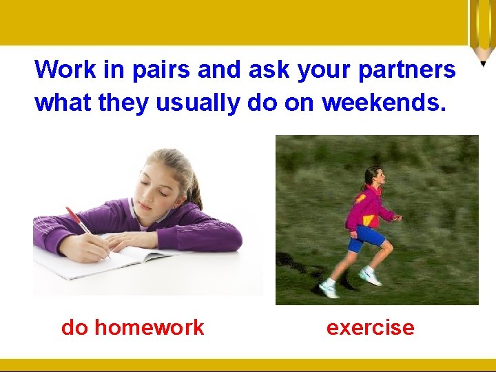 Work in pairs and ask your partners what they usually do on weekends. do