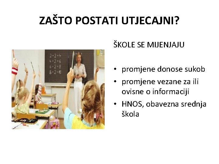 ZAŠTO POSTATI UTJECAJNI? ŠKOLE SE MIJENJAJU • promjene donose sukob • promjene vezane za