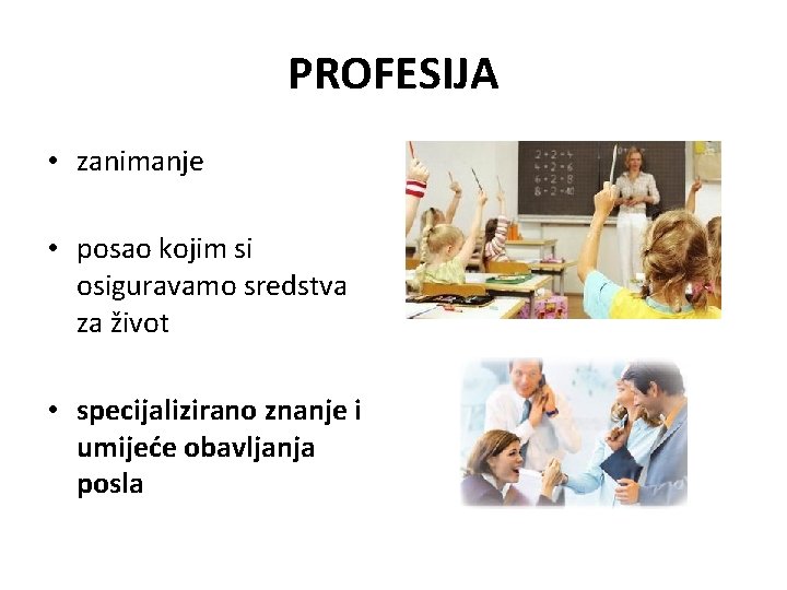 PROFESIJA • zanimanje • posao kojim si osiguravamo sredstva za život • specijalizirano znanje