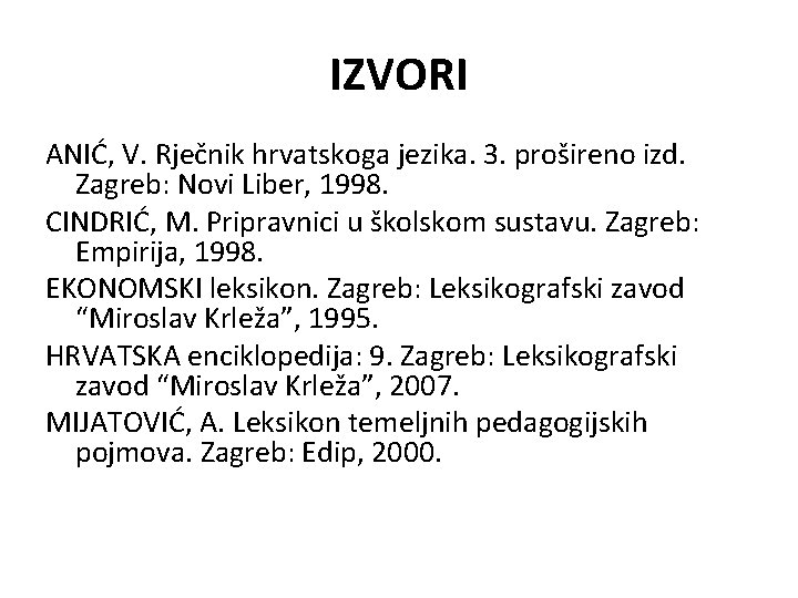 IZVORI ANIĆ, V. Rječnik hrvatskoga jezika. 3. prošireno izd. Zagreb: Novi Liber, 1998. CINDRIĆ,