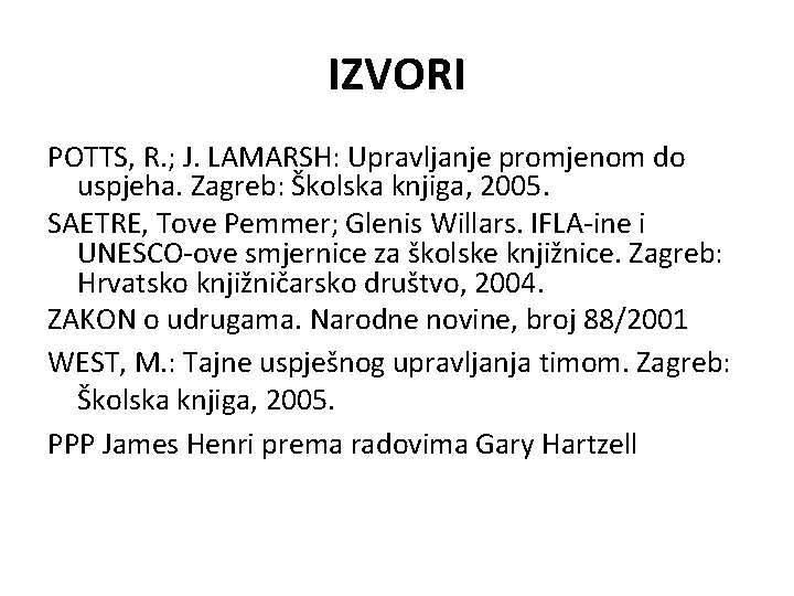 IZVORI POTTS, R. ; J. LAMARSH: Upravljanje promjenom do uspjeha. Zagreb: Školska knjiga, 2005.