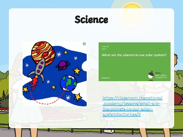 Science https: //classroom. thenational. academy/lessons/what-arethe-planets-in-our-solarsystem/activities/2 