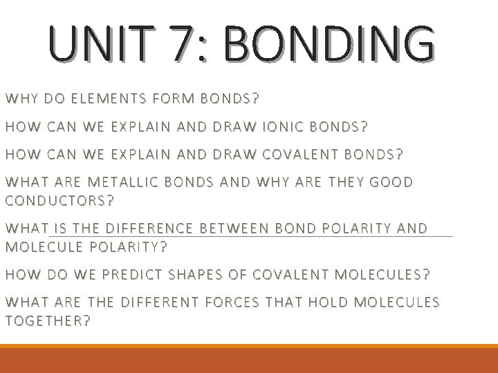 UNIT 7: BONDING WHY DO ELEMENTS FORM BONDS? HOW CAN WE EXPLAIN AND DRAW