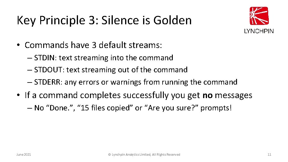 Key Principle 3: Silence is Golden • Commands have 3 default streams: – STDIN: