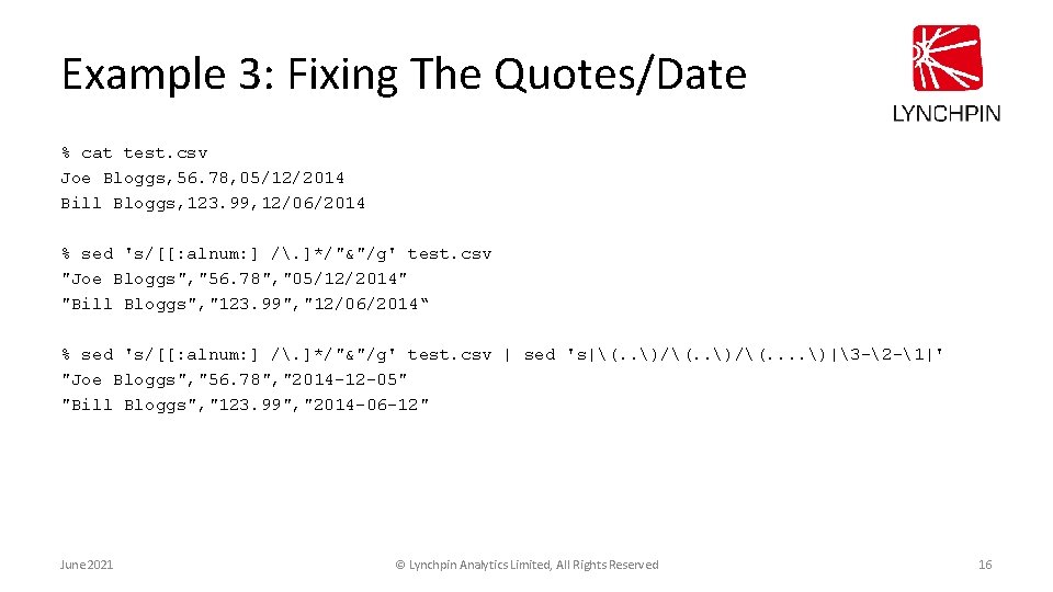 Example 3: Fixing The Quotes/Date % cat test. csv Joe Bloggs, 56. 78, 05/12/2014