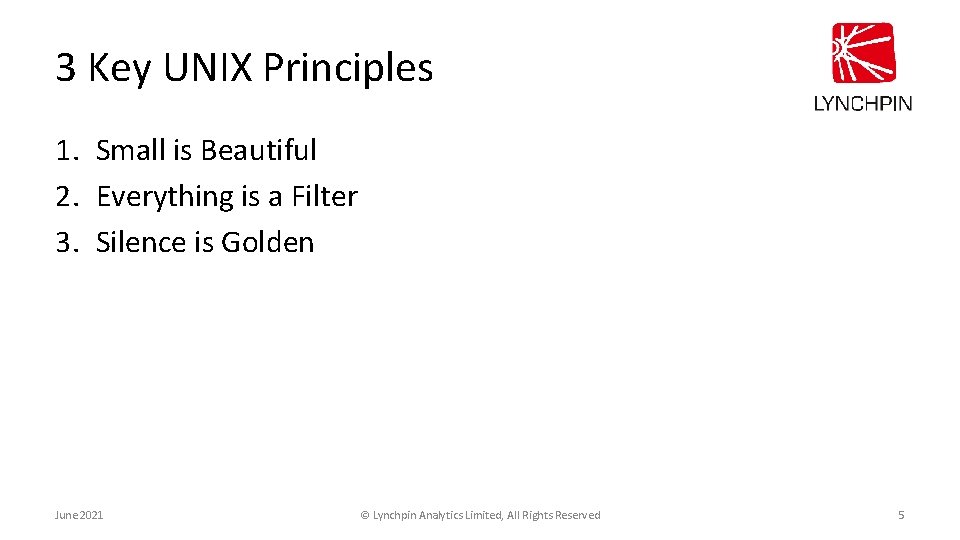 3 Key UNIX Principles 1. Small is Beautiful 2. Everything is a Filter 3.