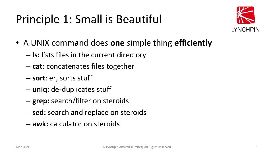 Principle 1: Small is Beautiful • A UNIX command does one simple thing efficiently