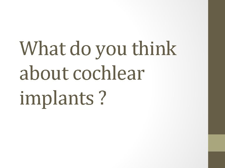 What do you think about cochlear implants ? What do you think about cochlear implants ?