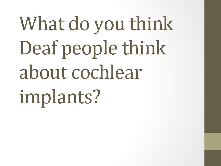 What do you think Deaf people think about cochlear implants? What do you think Deaf people think about cochlear implants?