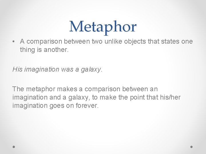 Metaphor • A comparison between two unlike objects that states one thing is another.