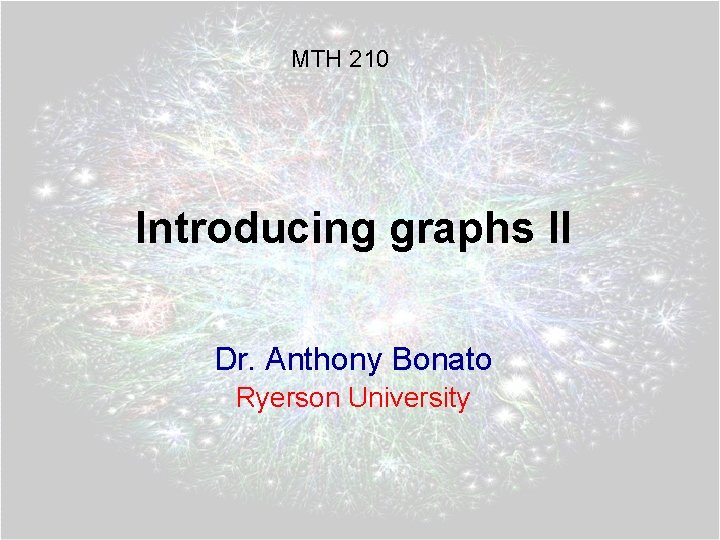 MTH 210 Introducing graphs II Dr. Anthony Bonato Ryerson University 