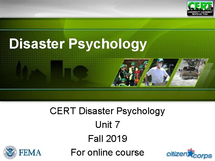 Disaster Psychology CERT Disaster Psychology Unit 7 Fall 2019 For online course 