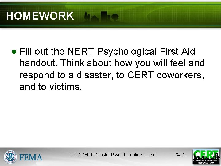 HOMEWORK ● Fill out the NERT Psychological First Aid handout. Think about how you