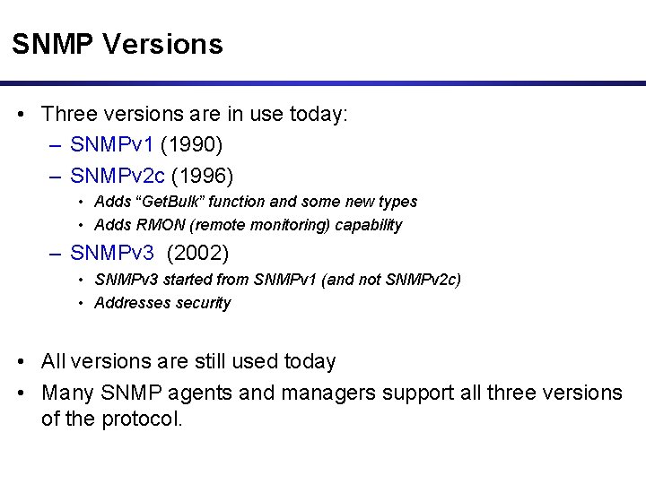 SNMP Versions • Three versions are in use today: – SNMPv 1 (1990) –