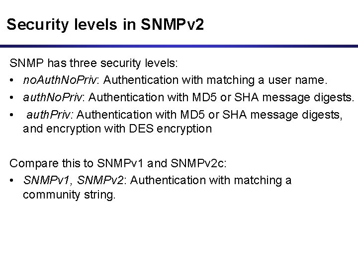 Security levels in SNMPv 2 SNMP has three security levels: • no. Auth. No.