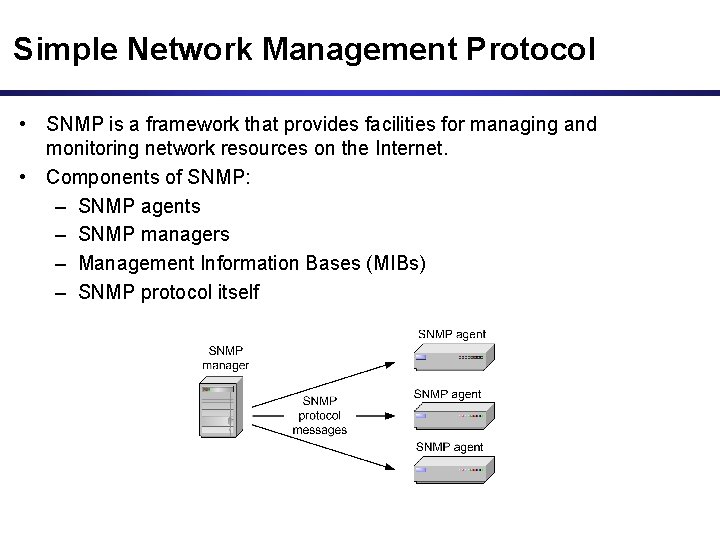 Simple Network Management Protocol • SNMP is a framework that provides facilities for managing