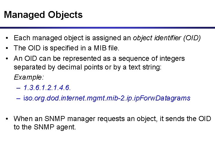 Managed Objects • Each managed object is assigned an object identifier (OID) • The