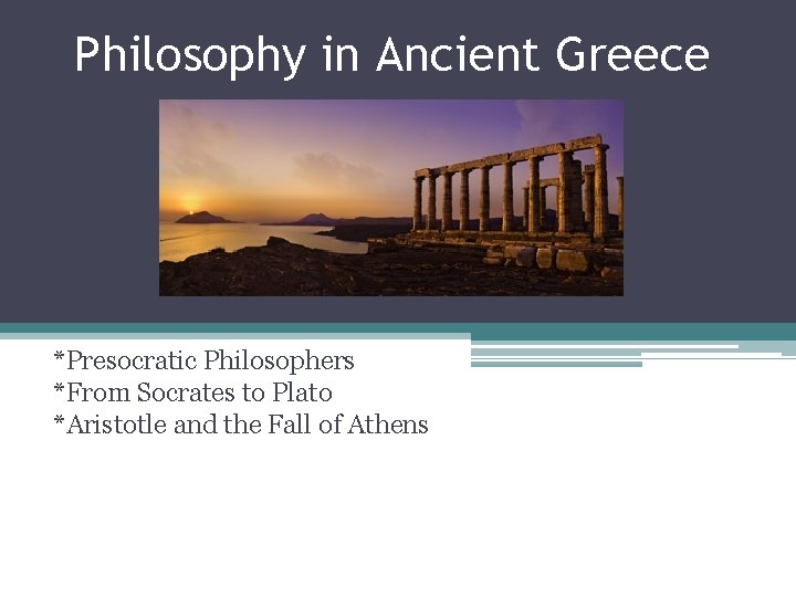 Philosophy in Ancient Greece *Presocratic Philosophers *From Socrates to Plato *Aristotle and the Fall