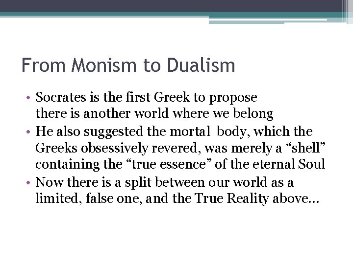 From Monism to Dualism • Socrates is the first Greek to propose there is