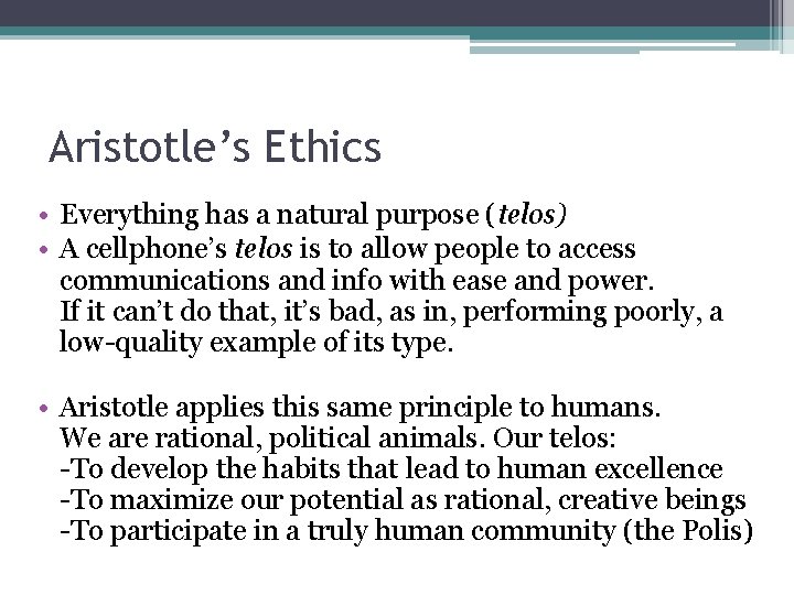 Aristotle’s Ethics • Everything has a natural purpose (telos) • A cellphone’s telos is