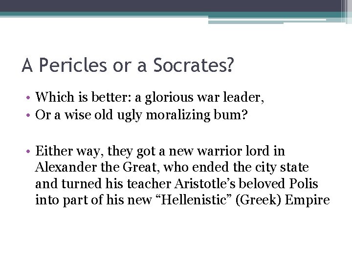 A Pericles or a Socrates? • Which is better: a glorious war leader, •