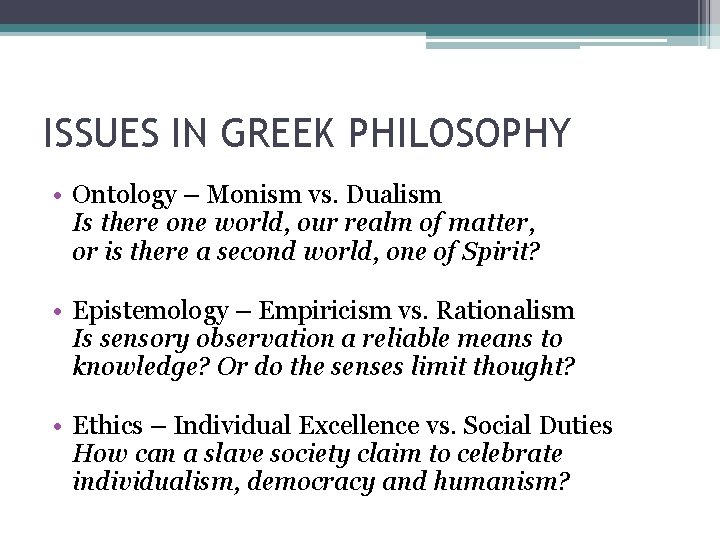 ISSUES IN GREEK PHILOSOPHY • Ontology – Monism vs. Dualism Is there one world,