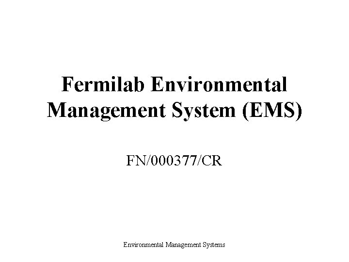 Fermilab Environmental Management System (EMS) FN/000377/CR Environmental Management Systems 