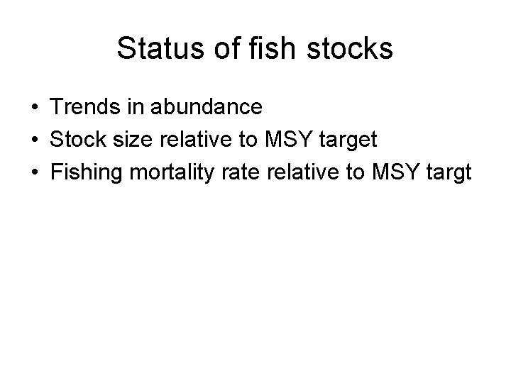 Status of fish stocks • Trends in abundance • Stock size relative to MSY