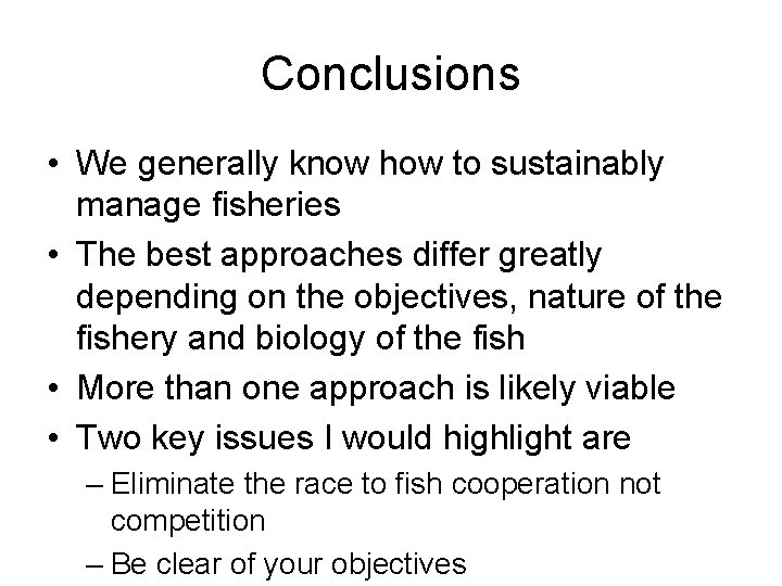 Conclusions • We generally know how to sustainably manage fisheries • The best approaches