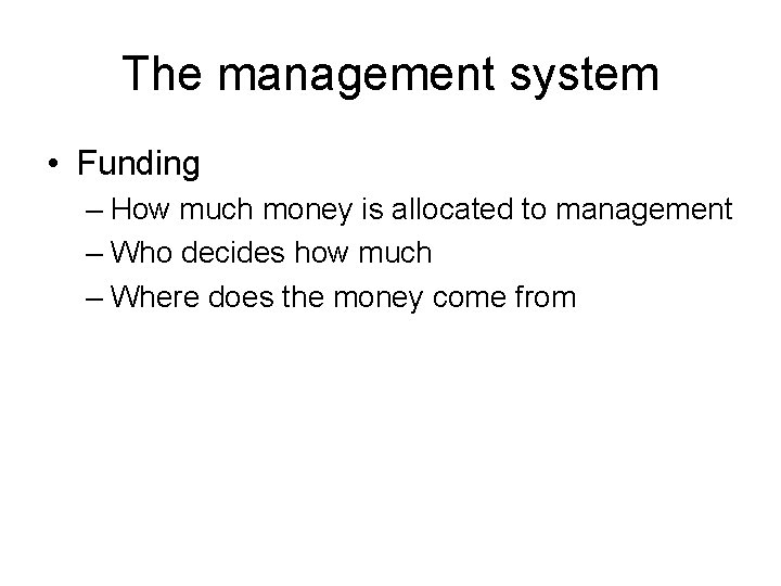 The management system • Funding – How much money is allocated to management –