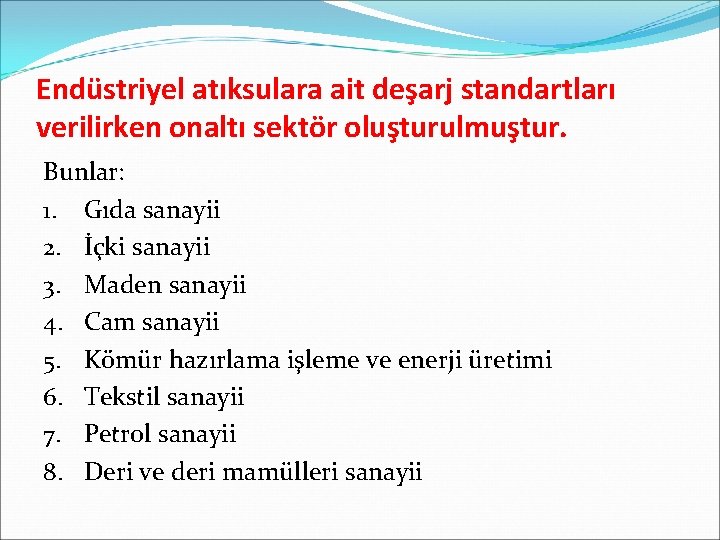 Endüstriyel atıksulara ait deşarj standartları verilirken onaltı sektör oluşturulmuştur. Bunlar: 1. Gıda sanayii 2.