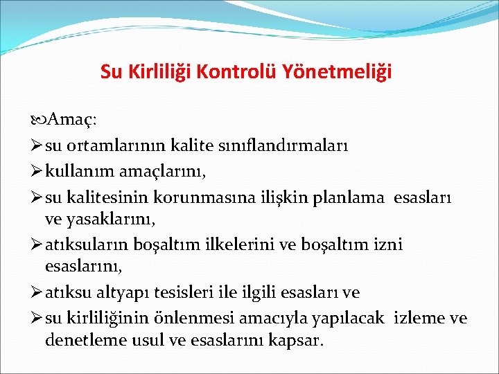 Su Kirliliği Kontrolü Yönetmeliği Amaç: Ø su ortamlarının kalite sınıflandırmaları Ø kullanım amaçlarını, Ø