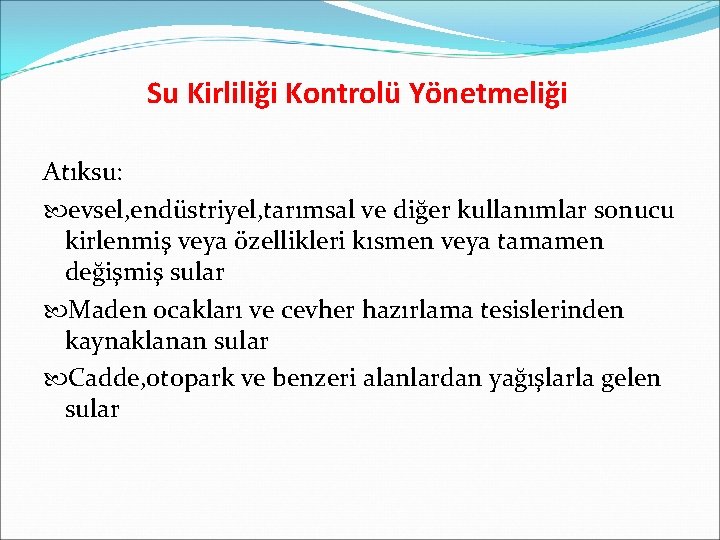 Su Kirliliği Kontrolü Yönetmeliği Atıksu: evsel, endüstriyel, tarımsal ve diğer kullanımlar sonucu kirlenmiş veya