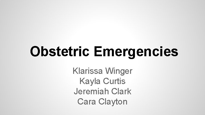 Obstetric Emergencies Klarissa Winger Kayla Curtis Jeremiah Clark Cara Clayton 