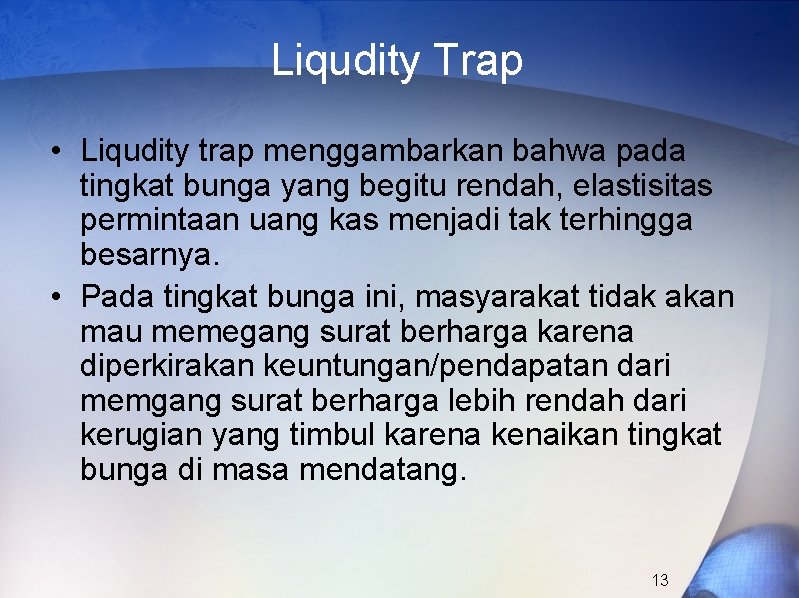 Liqudity Trap • Liqudity trap menggambarkan bahwa pada tingkat bunga yang begitu rendah, elastisitas