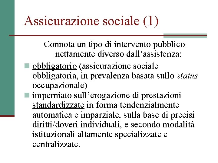 Assicurazione sociale (1) Connota un tipo di intervento pubblico nettamente diverso dall’assistenza: n obbligatorio