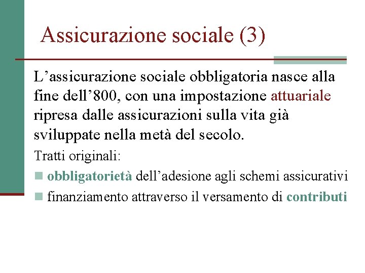 Assicurazione sociale (3) L’assicurazione sociale obbligatoria nasce alla fine dell’ 800, con una impostazione