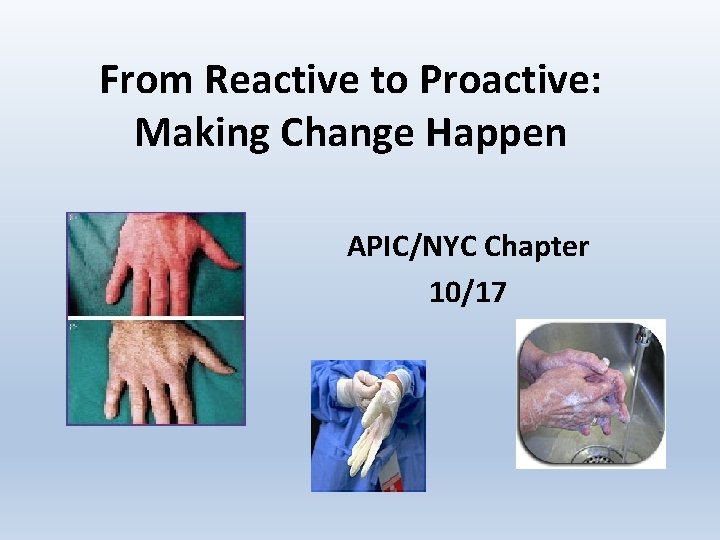 From Reactive to Proactive: Making Change Happen APIC/NYC Chapter 10/17 