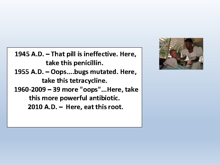 1945 A. D. – That pill is ineffective. Here, take this penicillin. 1955 A.