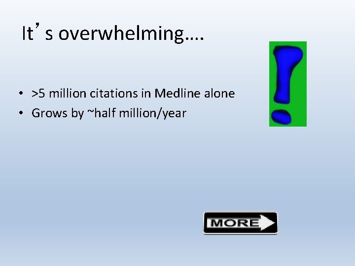 It’s overwhelming…. • >5 million citations in Medline alone • Grows by ~half million/year