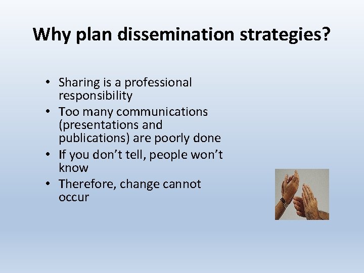 Why plan dissemination strategies? • Sharing is a professional responsibility • Too many communications