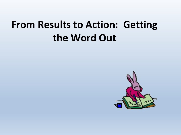 From Results to Action: Getting the Word Out 